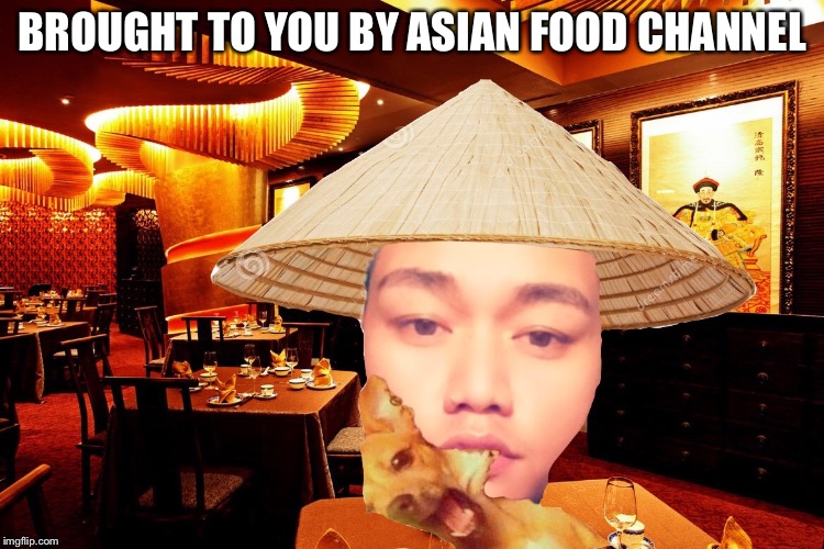 I'm Asian so it's okay | BROUGHT TO YOU BY ASIAN FOOD CHANNEL | image tagged in asian,angry asian,memes,funny memes,no chill | made w/ Imgflip meme maker