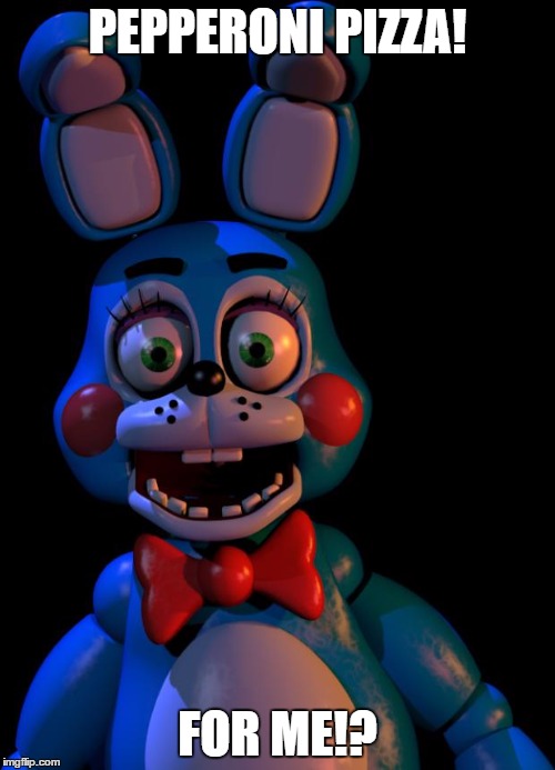 Toy Bonnie FNaF | PEPPERONI PIZZA! FOR ME!? | image tagged in toy bonnie fnaf | made w/ Imgflip meme maker