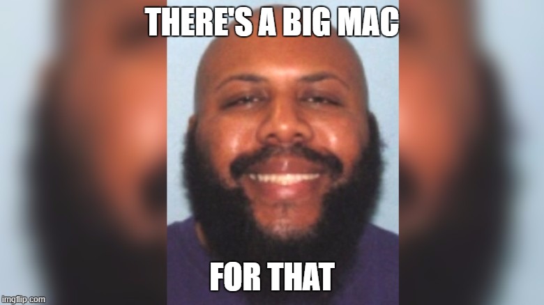facebook killer | THERE'S A BIG MAC; FOR THAT | image tagged in facebook killer,big mac for that,steve stephens | made w/ Imgflip meme maker