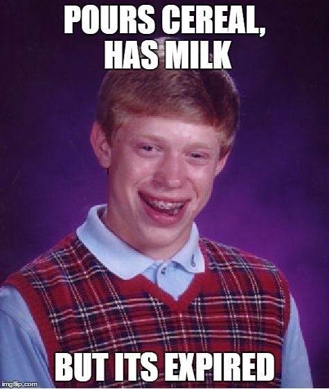 Bad Luck Brian | POURS CEREAL, HAS MILK; BUT ITS EXPIRED | image tagged in memes,bad luck brian | made w/ Imgflip meme maker