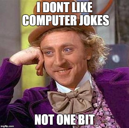 Creepy Condescending Wonka Meme | I DONT LIKE COMPUTER JOKES; NOT ONE BIT | image tagged in memes,creepy condescending wonka | made w/ Imgflip meme maker