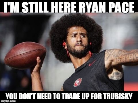 kaepernick football throw | I'M STILL HERE RYAN PACE; YOU DON'T NEED TO TRADE UP FOR TRUBISKY | image tagged in kaepernick football throw | made w/ Imgflip meme maker