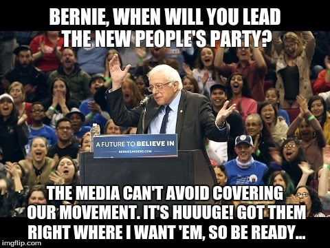 Right where we want 'em | BERNIE, WHEN WILL YOU LEAD THE NEW PEOPLE'S PARTY? THE MEDIA CAN'T AVOID COVERING OUR MOVEMENT. IT'S HUUUGE! GOT THEM RIGHT WHERE I WANT 'EM, SO BE READY... | image tagged in draftbernie,peoplesparty,bernie,berniesanders,revolution,thirdpartytakeover | made w/ Imgflip meme maker