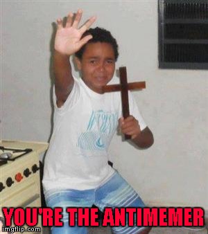 YOU'RE THE ANTIMEMER | made w/ Imgflip meme maker