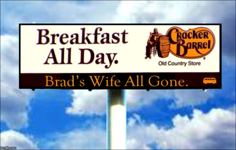 All Gone | image tagged in brad's wife,cracker barrel | made w/ Imgflip meme maker