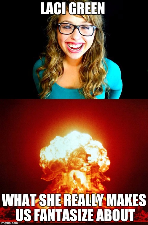 LACI GREEN; WHAT SHE REALLY MAKES US FANTASIZE ABOUT | image tagged in feminism | made w/ Imgflip meme maker