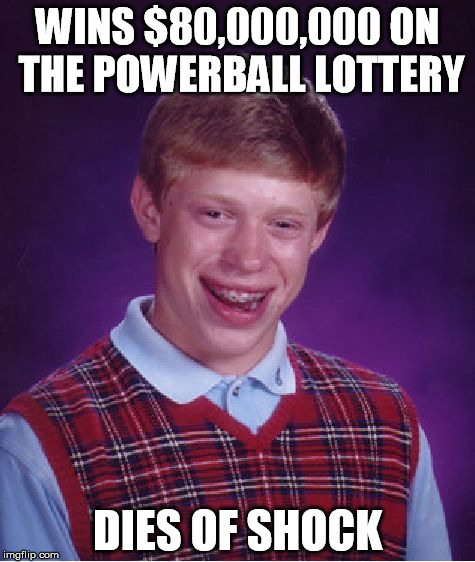 Bad Luck Brian Meme | WINS $80,000,000 ON THE POWERBALL LOTTERY; DIES OF SHOCK | image tagged in memes,bad luck brian | made w/ Imgflip meme maker