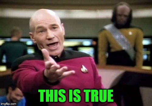 Picard Wtf Meme | THIS IS TRUE | image tagged in memes,picard wtf | made w/ Imgflip meme maker