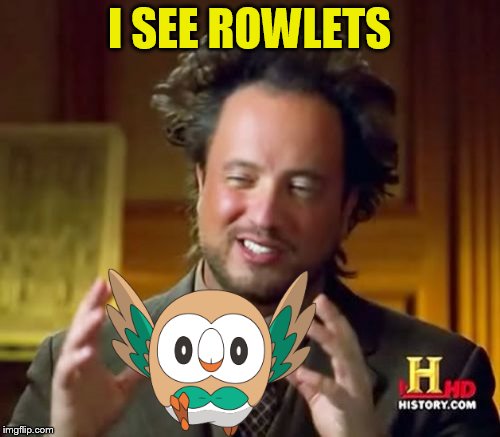 Ancient Aliens Meme | I SEE ROWLETS | image tagged in memes,ancient aliens | made w/ Imgflip meme maker