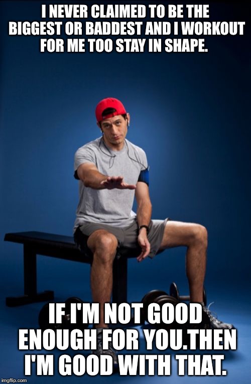 Paul Ryan | I NEVER CLAIMED TO BE THE BIGGEST OR BADDEST AND I WORKOUT FOR ME TOO STAY IN SHAPE. IF I'M NOT GOOD ENOUGH FOR YOU.THEN I'M GOOD WITH THAT. | image tagged in memes,paul ryan | made w/ Imgflip meme maker