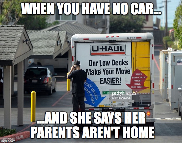 Accurate | WHEN YOU HAVE NO CAR... ...AND SHE SAYS HER PARENTS AREN'T HOME | image tagged in funny memes,first world problems | made w/ Imgflip meme maker
