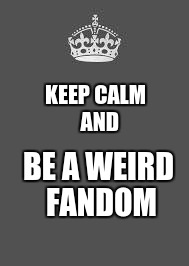 keep calm dude | KEEP CALM 
AND; BE A WEIRD FANDOM | image tagged in keep calm dude | made w/ Imgflip meme maker