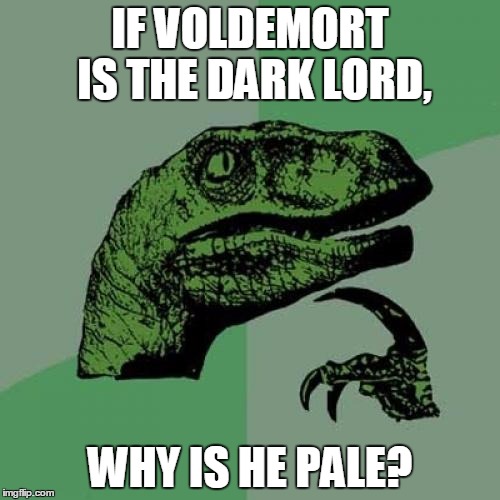 Philosoraptor Meme | IF VOLDEMORT IS THE DARK LORD, WHY IS HE PALE? | image tagged in memes,philosoraptor | made w/ Imgflip meme maker