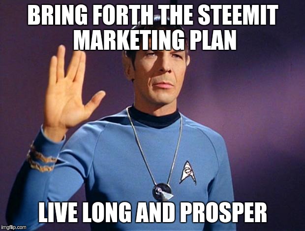 spock live long and prosper | BRING FORTH THE STEEMIT MARKETING PLAN; LIVE LONG AND PROSPER | image tagged in spock live long and prosper | made w/ Imgflip meme maker