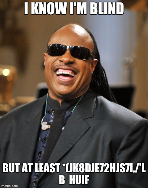 Stevie Wonder | I KNOW I'M BLIND; BUT AT LEAST *(JK8DJE72HJS7I,/'L B  HUIF | image tagged in stevie wonder | made w/ Imgflip meme maker