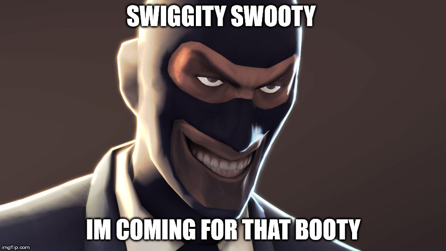 tf2 spy 1 | SWIGGITY SWOOTY; IM COMING FOR THAT BOOTY | image tagged in tf2 spy 1 | made w/ Imgflip meme maker