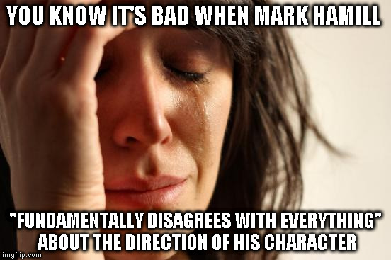 Saw Mark Hamill say a couple times that he disagrees with the direction that Disney took his character in, and I agree with Luke | YOU KNOW IT'S BAD WHEN MARK HAMILL; "FUNDAMENTALLY DISAGREES WITH EVERYTHING" ABOUT THE DIRECTION OF HIS CHARACTER | image tagged in memes,first world problems,disney killed star wars,star wars kills disney,the farce awakens,tlj is unoriginal | made w/ Imgflip meme maker