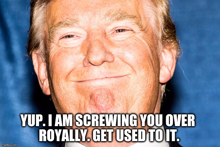 Wake Up America! | YUP. I AM SCREWING YOU OVER ROYALLY. GET USED TO IT. | image tagged in wake up america | made w/ Imgflip meme maker