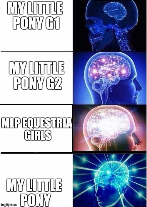 Mlp generations! How smart you get! | MY LITTLE PONY G1; MY LITTLE PONY G2; MLP EQUESTRIA GIRLS; MY LITTLE PONY | image tagged in expanding brain,mlp | made w/ Imgflip meme maker