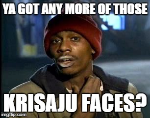 Y'all Got Any More Of That Meme | YA GOT ANY MORE OF THOSE; KRISAJU FACES? | image tagged in memes,yall got any more of | made w/ Imgflip meme maker