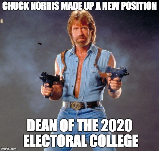 Chuck Norris Guns Meme | CHUCK NORRIS MADE UP A NEW POSITION; DEAN OF THE 2020 ELECTORAL COLLEGE | image tagged in memes,chuck norris guns,chuck norris | made w/ Imgflip meme maker