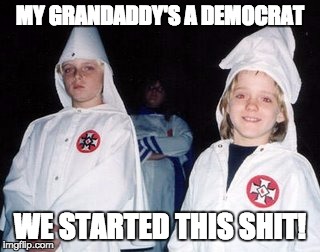 Kool Kid Klan Meme | MY GRANDADDY'S A DEMOCRAT; WE STARTED THIS SHIT! | image tagged in memes,kool kid klan | made w/ Imgflip meme maker