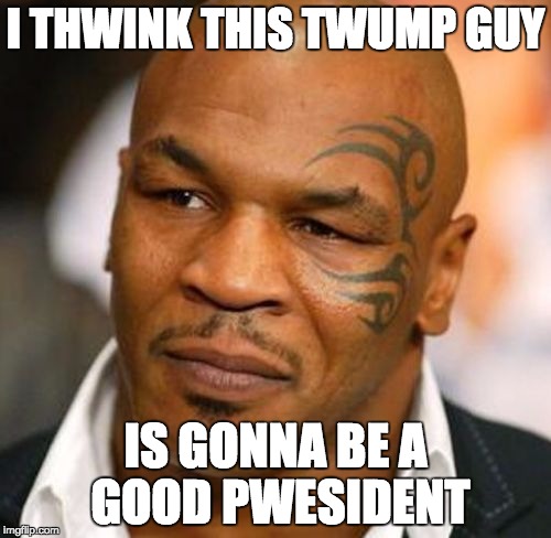 Disappointed Tyson Meme | I THWINK THIS TWUMP GUY; IS GONNA BE A GOOD PWESIDENT | image tagged in memes,disappointed tyson | made w/ Imgflip meme maker