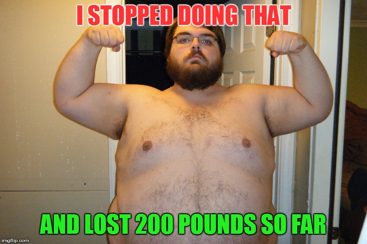 I STOPPED DOING THAT AND LOST 200 POUNDS SO FAR | made w/ Imgflip meme maker