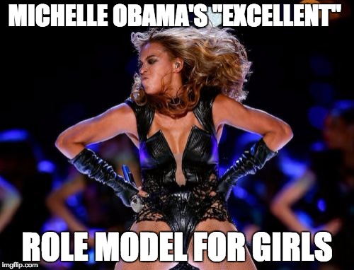 Beyonce Knowles Superbowl | MICHELLE OBAMA'S "EXCELLENT"; ROLE MODEL FOR GIRLS | image tagged in memes,beyonce knowles superbowl | made w/ Imgflip meme maker