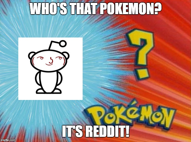 who is that pokemon -blank- | WHO'S THAT POKEMON? IT'S REDDIT! | image tagged in who is that pokemon -blank- | made w/ Imgflip meme maker