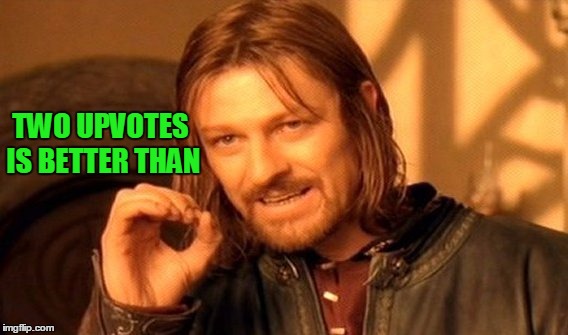 One Does Not Simply Meme | TWO UPVOTES IS BETTER THAN | image tagged in memes,one does not simply | made w/ Imgflip meme maker