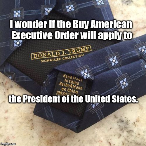 In Plain Sight | I wonder if the Buy American Executive Order will apply to; the President of the United States. | image tagged in hypocrisy,executive orders,made in usa,made in china | made w/ Imgflip meme maker