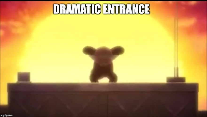 DRAMATIC ENTRANCE | image tagged in ores meme | made w/ Imgflip meme maker