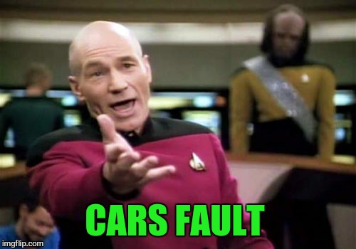 Picard Wtf Meme | CARS FAULT | image tagged in memes,picard wtf | made w/ Imgflip meme maker