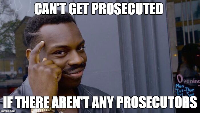 Roll Safe Think About It Meme | CAN'T GET PROSECUTED; IF THERE AREN'T ANY PROSECUTORS | image tagged in roll safe think about it | made w/ Imgflip meme maker