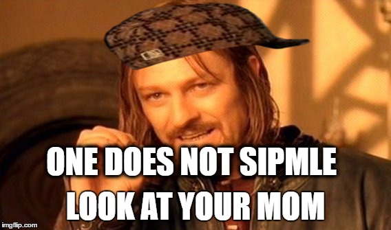 One Does Not Simply Meme | ONE DOES NOT SIPMLE; LOOK AT YOUR MOM | image tagged in memes,one does not simply,scumbag | made w/ Imgflip meme maker