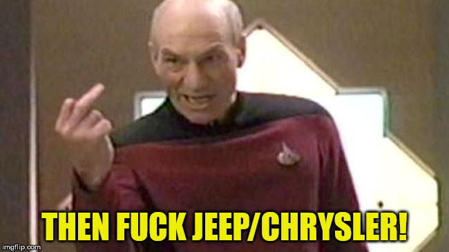 Picard Giving The Finger | THEN F**K JEEP/CHRYSLER! | image tagged in picard giving the finger | made w/ Imgflip meme maker