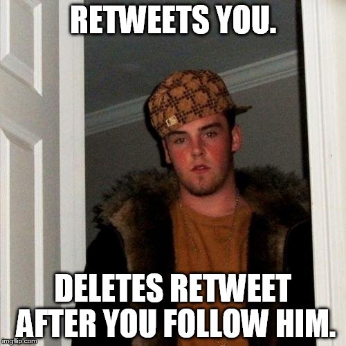 Scumbag Steve Meme | RETWEETS YOU. DELETES RETWEET AFTER YOU FOLLOW HIM. | image tagged in memes,scumbag steve | made w/ Imgflip meme maker