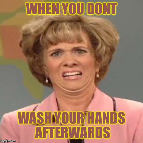 WHEN YOU DONT WASH YOUR HANDS AFTERWARDS | made w/ Imgflip meme maker