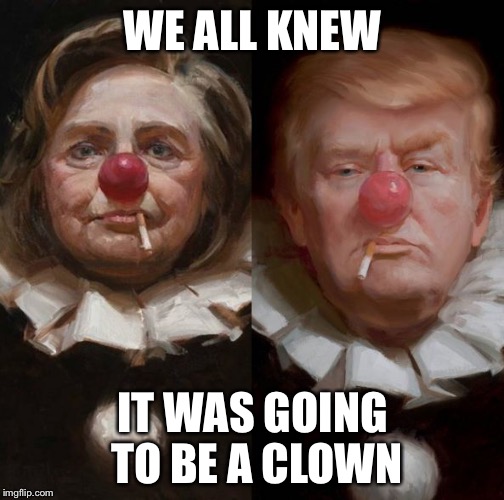 2016 clown candidates | WE ALL KNEW IT WAS GOING TO BE A CLOWN | image tagged in 2016 clown candidates | made w/ Imgflip meme maker