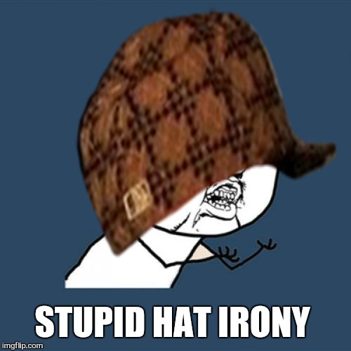 STUPID HAT IRONY | made w/ Imgflip meme maker