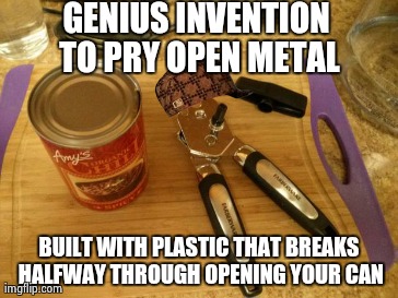 Scumbag can opener | image tagged in funny,scumbag | made w/ Imgflip meme maker