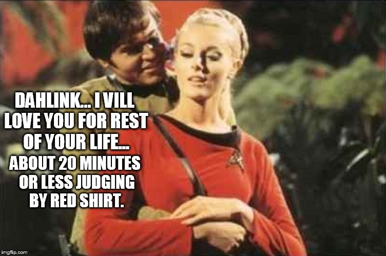 No need for condom dahlink | DAHLINK...
I VILL LOVE YOU FOR REST OF YOUR LIFE... ABOUT 20 MINUTES OR LESS JUDGING BY RED SHIRT. | image tagged in chekov,star trek,red shirt dead shirt | made w/ Imgflip meme maker