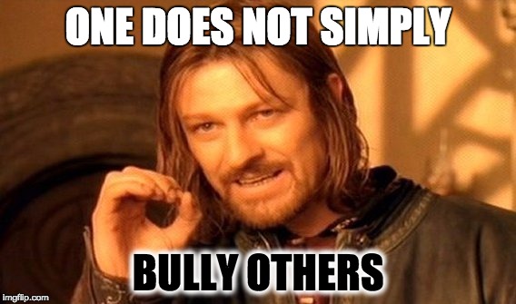 One Does Not Simply Meme | ONE DOES NOT SIMPLY; BULLY OTHERS | image tagged in memes,one does not simply | made w/ Imgflip meme maker