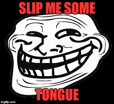 SLIP ME SOME TONGUE | made w/ Imgflip meme maker