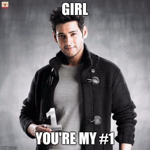 Mahesh Babu | GIRL; YOU'RE MY #1 | image tagged in dramaalert | made w/ Imgflip meme maker