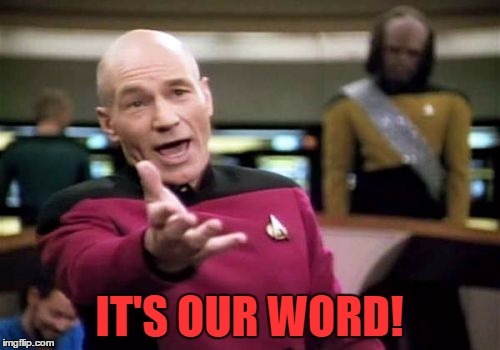 Picard Wtf Meme | IT'S OUR WORD! | image tagged in memes,picard wtf | made w/ Imgflip meme maker