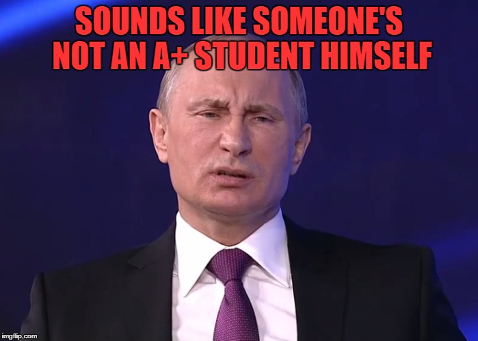 SOUNDS LIKE SOMEONE'S NOT AN A+ STUDENT HIMSELF | made w/ Imgflip meme maker
