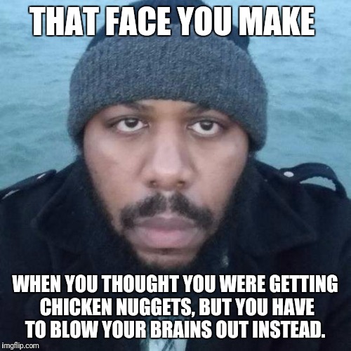 The cowardly gangster  | THAT FACE YOU MAKE; WHEN YOU THOUGHT YOU WERE GETTING CHICKEN NUGGETS, BUT YOU HAVE TO BLOW YOUR BRAINS OUT INSTEAD. | image tagged in steve stephens,scumbag steve,coward,he dead | made w/ Imgflip meme maker