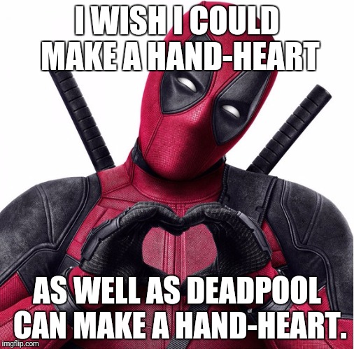 Seriously it's like perfectly-shaped it's not even fair.  | I WISH I COULD MAKE A HAND-HEART; AS WELL AS DEADPOOL CAN MAKE A HAND-HEART. | image tagged in deadpool heart | made w/ Imgflip meme maker